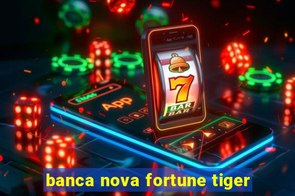 banca nova fortune tiger